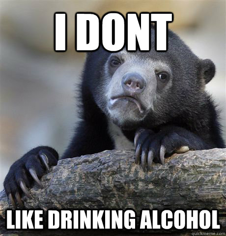 I dont Like drinking Alcohol  Confession Bear