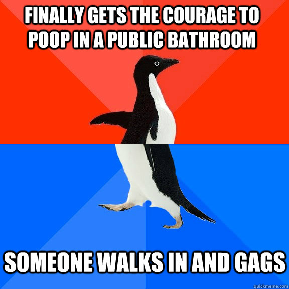 Finally gets the courage to poop in a public bathroom someone walks in and gags  Socially Awesome Awkward Penguin