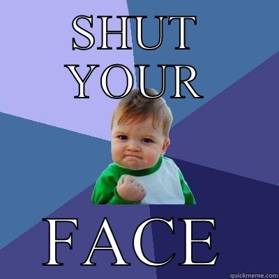 SHUT YOUR FACE Success Kid