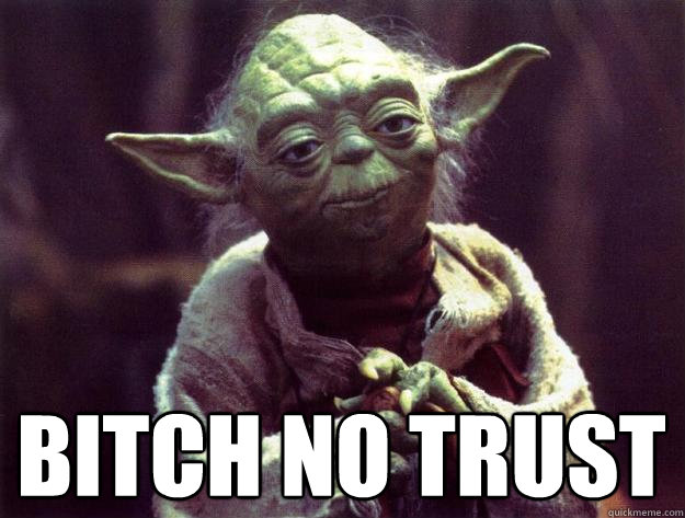  Bitch no trust  Sad yoda