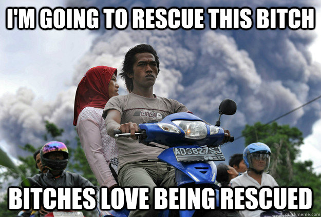 I'm going to rescue this bitch  bitches love being rescued  rescue