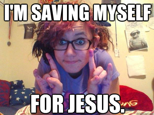 I'm saving myself For Jesus. - I'm saving myself For Jesus.  Try Hard Scene Kid
