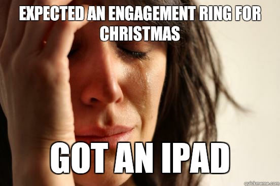 Expected an engagement ring for Christmas Got an iPad  First World Problems