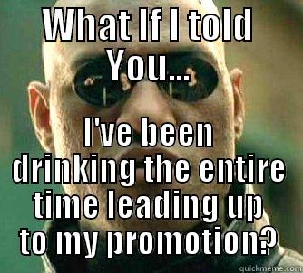 drinking and promotions - WHAT IF I TOLD YOU... I'VE BEEN DRINKING THE ENTIRE TIME LEADING UP TO MY PROMOTION? Matrix Morpheus