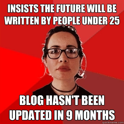 insists the future will be written by people under 25 blog hasn't been updated in 9 months  Liberal Douche Garofalo