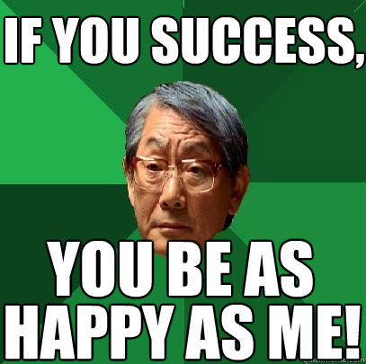 if you success, happy as me! you be as - if you success, happy as me! you be as  High Expectations Asian Father
