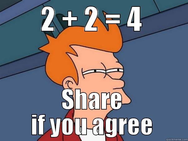 Share if obvious - 2 + 2 = 4 SHARE IF YOU AGREE Futurama Fry