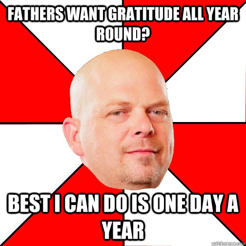 Fathers want gratitude all year round? Best I can do is one day a year   