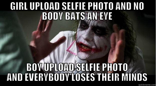 GIRL UPLOAD SELFIE PHOTO AND NO BODY BATS AN EYE BOY UPLOAD SELFIE PHOTO AND EVERYBODY LOSES THEIR MINDS Joker Mind Loss