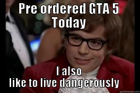 PRE ORDERED GTA 5 TODAY I ALSO LIKE TO LIVE DANGEROUSLY      Dangerously - Austin Powers