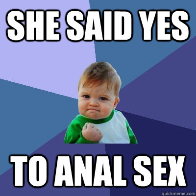 She said yes to anal sex - She said yes to anal sex  Success Kid