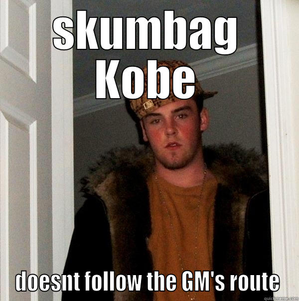 SKUMBAG KOBE DOESNT FOLLOW THE GM'S ROUTE Scumbag Steve
