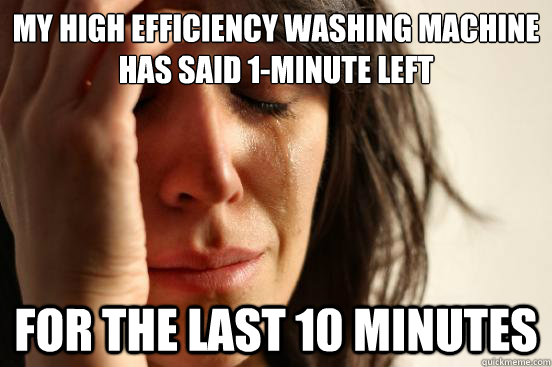 My high efficiency washing machine has said 1-minute left for the last 10 minutes  First World Problems