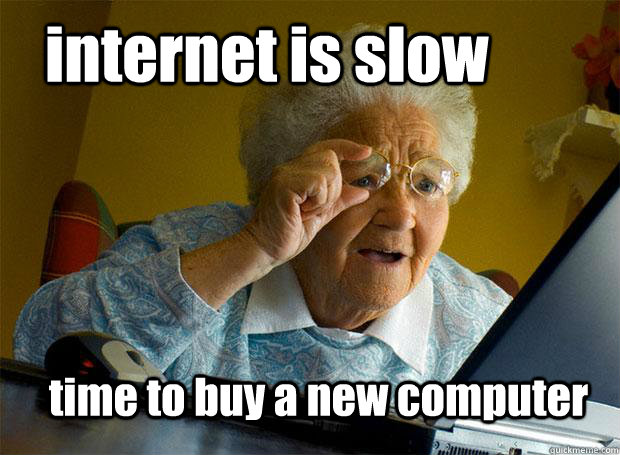 internet is slow time to buy a new computer - internet is slow time to buy a new computer  Grandma finds the Internet