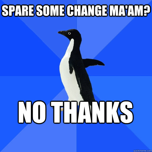 spare some change ma'am? No Thanks   Socially Awkward Penguin