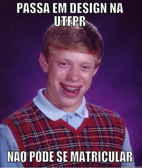 PASSA EM DESIGN NA UTFPR NÃO PODE SE MATRICULAR Bad Luck Brian