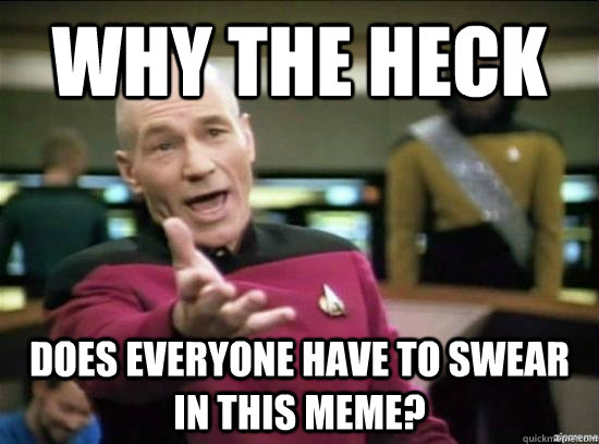 Why the heck Does everyone have to swear in this meme?  Annoyed Picard HD