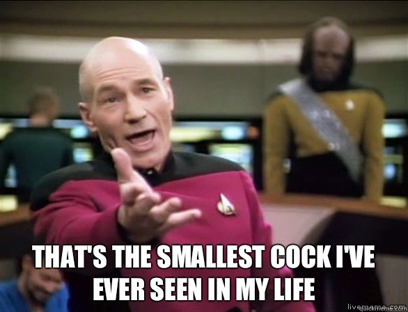  That's the smallest cock I've ever seen in my life  Annoyed Picard HD