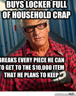 BUYS LOCKER FULL OF HOUSEHOLD CRAP BREAKS EVERY PIECE HE CAN TO GET TO THE $10,000 ITEM THAT HE PLANS TO KEEP  