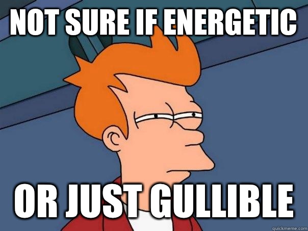 not sure if energetic or just gullible  Futurama Fry