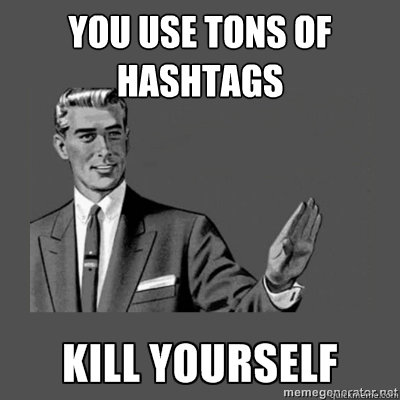 You use tons of 
hashtags Bottom caption  kill yourself