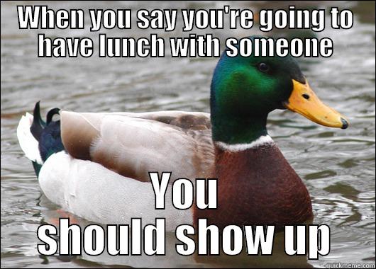 WHEN YOU SAY YOU'RE GOING TO HAVE LUNCH WITH SOMEONE YOU SHOULD SHOW UP Actual Advice Mallard