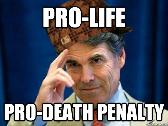 pro-life pro-death penalty  Scumbag Rick Perry