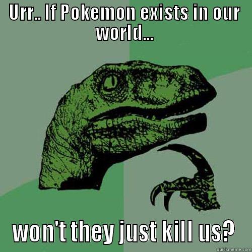 URR.. IF POKEMON EXISTS IN OUR WORLD... WON'T THEY JUST KILL US? Philosoraptor