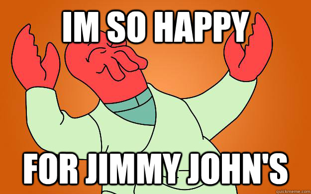 Im so Happy for jimmy john's - Im so Happy for jimmy john's  Zoidberg is popular