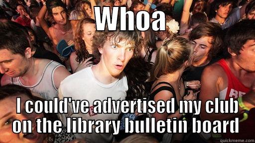                  WHOA                  I COULD'VE ADVERTISED MY CLUB ON THE LIBRARY BULLETIN BOARD Sudden Clarity Clarence