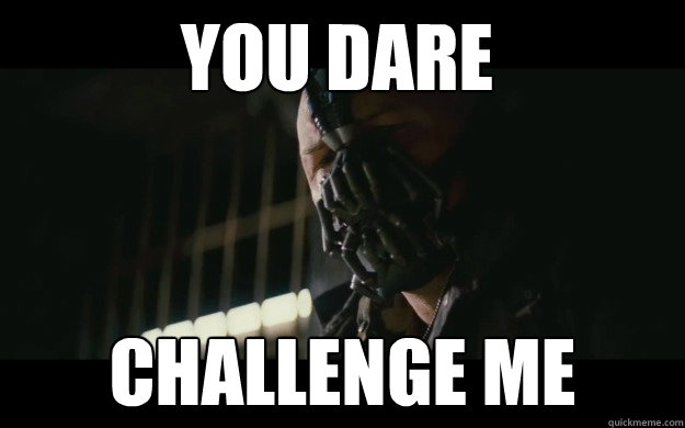 You Dare  challenge me - You Dare  challenge me  Badass Bane