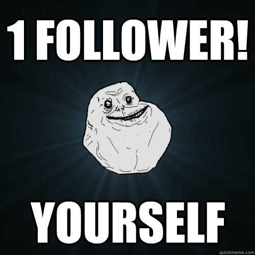 1 Follower! Yourself  Forever Alone