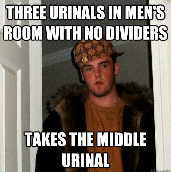 Three urinals in men's room with no dividers takes the middle urinal - Three urinals in men's room with no dividers takes the middle urinal  Scumbag Steve