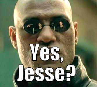  YES, JESSE? Matrix Morpheus