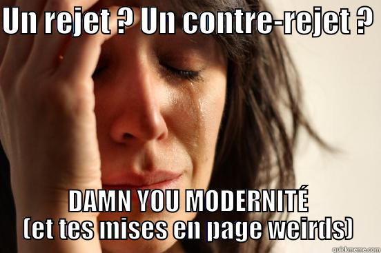 UN REJET ? UN CONTRE-REJET ?  DAMN YOU MODERNITÉ (ET TES MISES EN PAGE WEIRDS) First World Problems