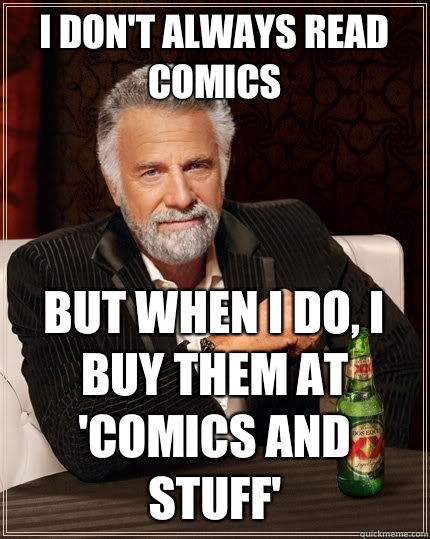 I don't always read comics But when I do, I buy them at 'Comics and Stuff'   The Most Interesting Man In The World