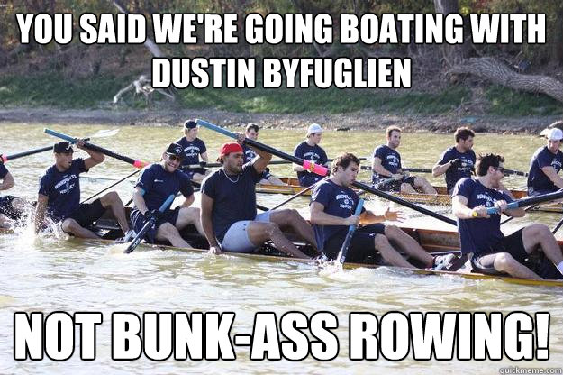 You said we're going boating with Dustin Byfuglien not bunk-ass rowing!  Winnipeg Jets rowing