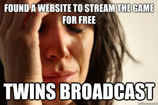 Found a website to stream the game for free twins broadcast  First World Problems