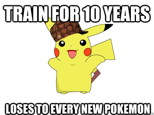 train for 10 years loses to every new pokemon  
