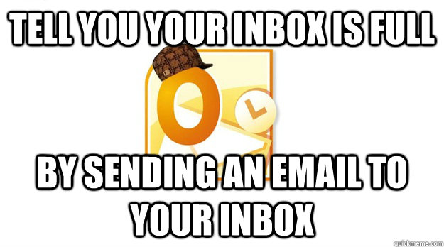 tell you your inbox is full by sending an email to your inbox  Scumbag Outlook