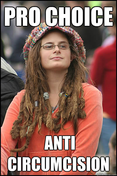 Pro choice  Anti circumcision   Bad Argument Hippie