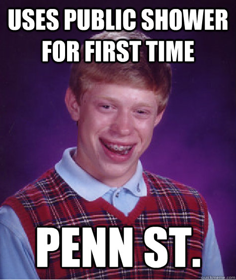 uses public shower for first time penn st. - uses public shower for first time penn st.  Bad Luck Brian