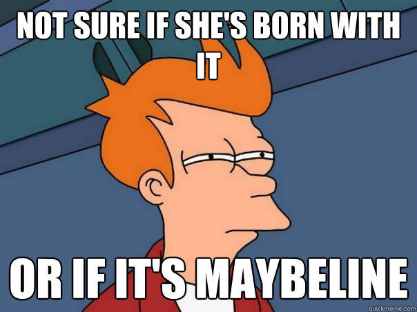 Not sure if she's born with it or if it's maybeline  Futurama Fry