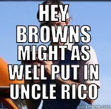 HEY BROWNS MIGHT AS WELL PUT IN UNCLE RICO Misc