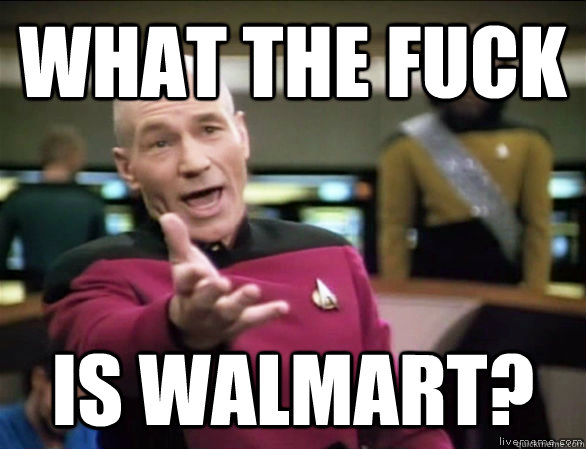 What the fuck Is walmart?  Annoyed Picard HD