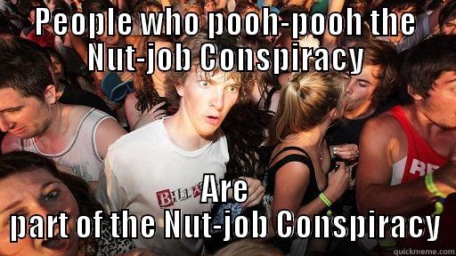 PEOPLE WHO POOH-POOH THE NUT-JOB CONSPIRACY ARE PART OF THE NUT-JOB CONSPIRACY Sudden Clarity Clarence