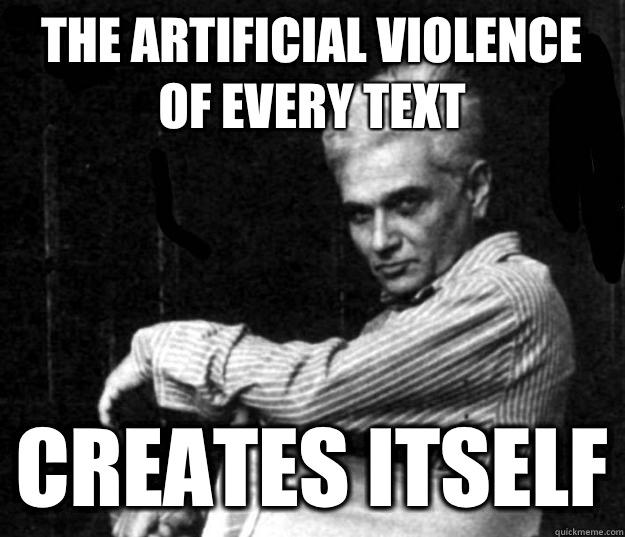 the artificial violence of every text creates itself  