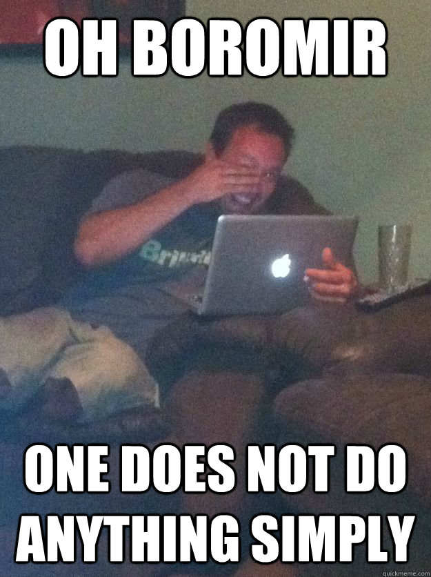 Oh boromir one does not do anything simply  Meme-discovering dad walking dead