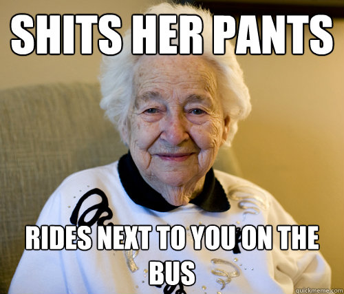 shits her pants rides next to you on the bus  Scumbag Grandma