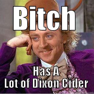 BITCH HAS A LOT OF DIXON CIDER Condescending Wonka